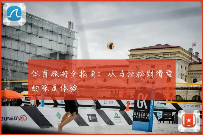 体育旅游全指南:从马拉松到滑雪的深度体验
